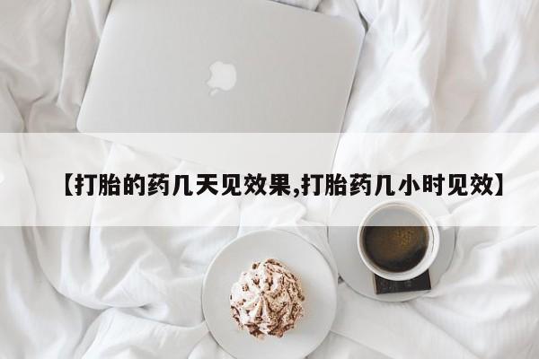 流产药购买微信【打胎的药几天见效果,打胎药几小时见效】