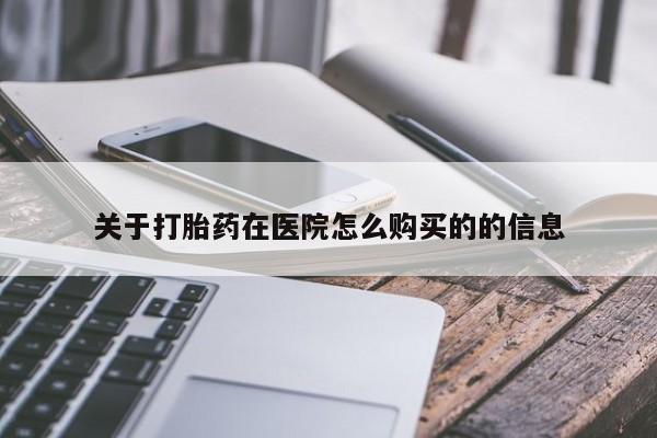 流产药购买微信关于打胎药在医院怎么购买的的信息