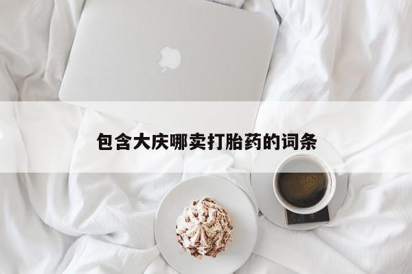 流产药购买微信包含大庆哪卖打胎药的词条