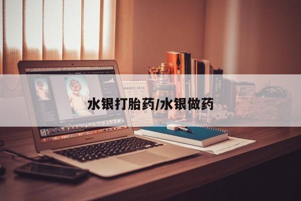 流产药购买微信水银打胎药/水银做药