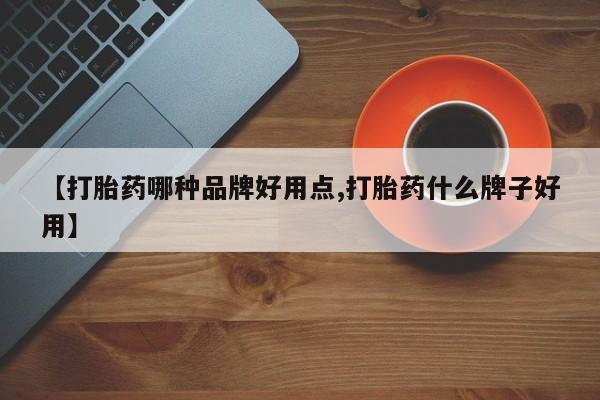 流产药购买微信【打胎药哪种品牌好用点,打胎药什么牌子好用】