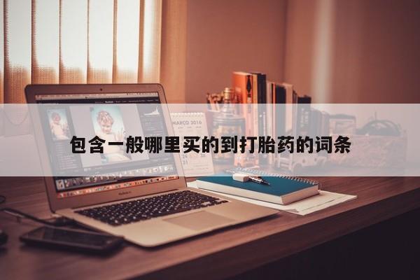 流产药购买微信包含一般哪里买的到打胎药的词条