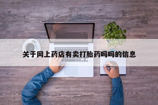 流产药购买微信关于网上药店有卖打胎药吗吗的信息